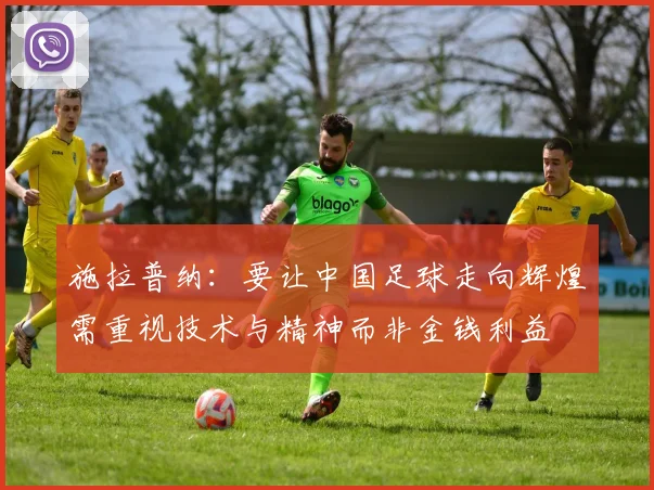 施拉普纳：要让中国足球走向辉煌需重视技术与精神而非金钱利益
