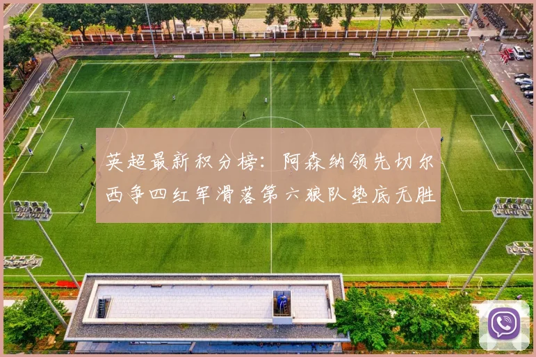 英超最新积分榜：阿森纳领先切尔西争四红军滑落第六狼队垫底无胜绩